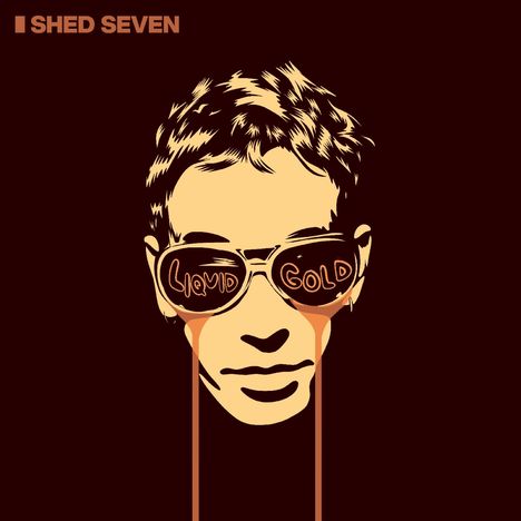 "Shed Seven", "Liquid Gold". Illustration: Gesicht mit Sonnenbrille, flüssiges Gold läuft aus den Gläsern.