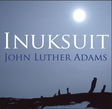 John Luther Adams (geb. 1953): Inuksuit, 2 CDs