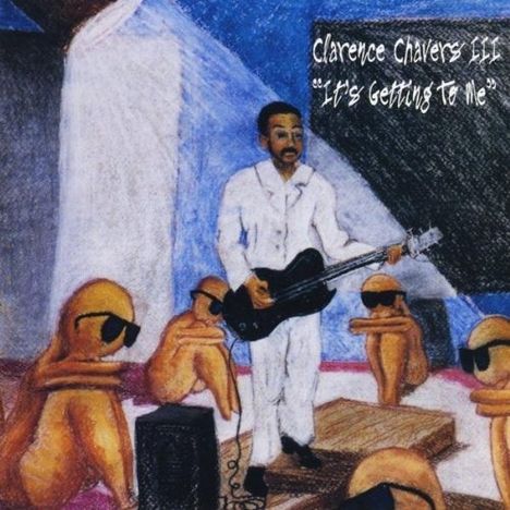 Clarence 3rd Chavers: It's Getting To Me, CD