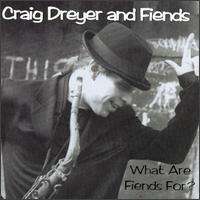 Craig Dreyer &amp; Fiends: What Are Fiends For?, CD