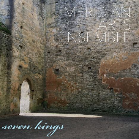 "MERIDIAN ARTS ENSEMBLE" und "seven kings" über einer alten Steinmauer mit einem Rundbogen.