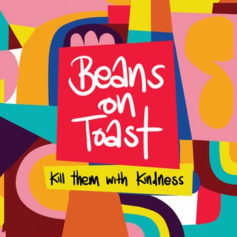 „Beans on Toast“ und „Kill them with Kindness“. Bunte, abstrakte Grafik mit lebhaften, krummlinigen Formen.