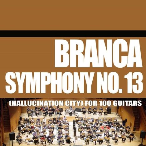 Glenn Branca (1948-2018): Symphony No. 13 (Hallucination City) For 100 Guitars, CD