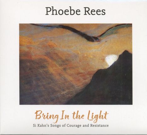 Phoebe Rees: Bring In The Light - Si Kahn's Songs Of Courage An, CD