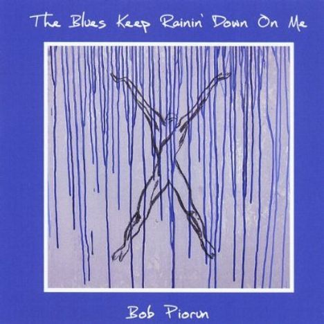 Bob Piorun: The Blues Keep Rainin' Down On Me, CD
