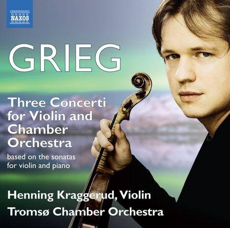 Edvard Grieg (1843-1907): Konzerte für Violine &amp; Kammerorchester Nr.1-3 (nach den Sonaten für Violine &amp; Klavier), CD
