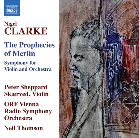 Nigel Clarke (geb. 1960): Symphonie für Violine &amp; Orchester "The Prophecies of Merlin", CD