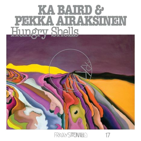 Ka Baird &amp; Pekka Airaksinen: FRKWYS Vol.17: Hungry Shells, LP