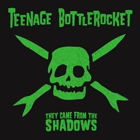Text: "Teenage Bottlerocket", "They Came from the Shadows". Grüne Totenkopf-Illustration mit gekreuzten Raketen. Schwarzer Hintergrund.