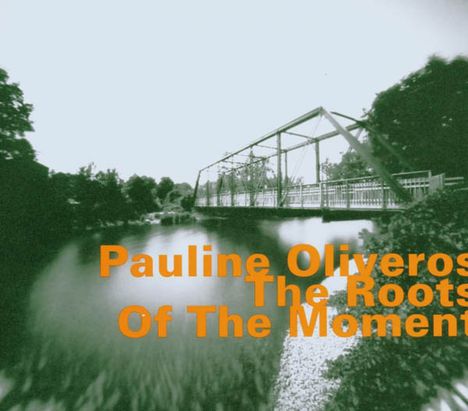 Pauline Oliveros (1932-2016): The Roots Of The Moment, CD