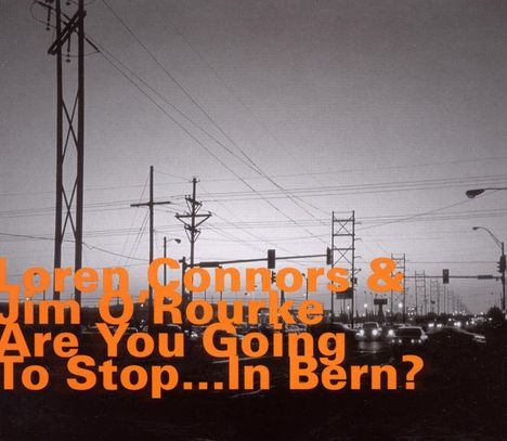 Loren Connors &amp; Jim O'Rourke: Are You Going To Stop...In Bern?, CD