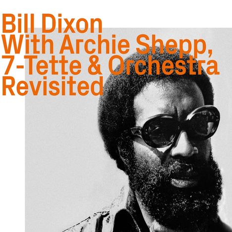 Bill Dixon (1925-2010): With Archie Shepp, 7-Tette &amp; Orchestra Revisited, CD