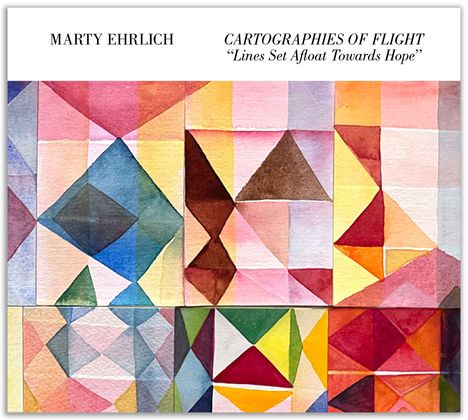 Oben steht "MARTY EHRLICH", "CARTOGRAPHIES OF FLIGHT", "Lines Set Afloat Towards Hope". Darunter farbige geometrische Muster.