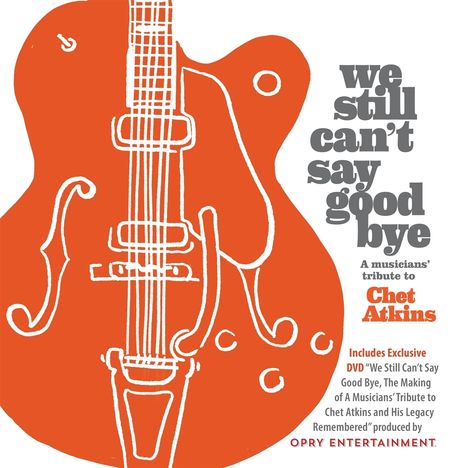 We Still Can't Say Goodbye: A Musicians' Tribute To Chet Atkins, 1 CD und 1 DVD