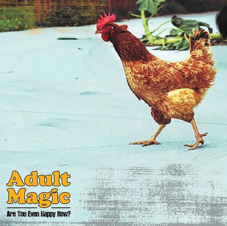Text: "Adult Magic. Are You Even Happy Now?" 
Ein Huhn läuft auf einer blauen Fläche, im Hintergrund Pflanzen.