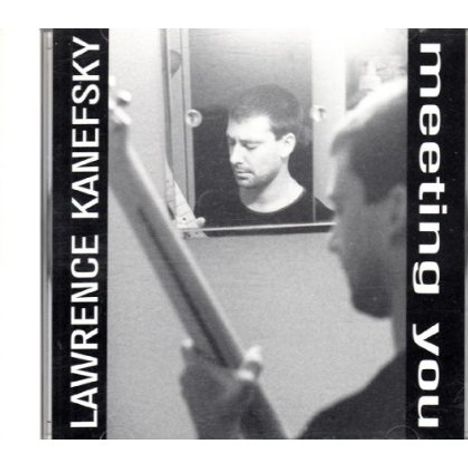 Lawrence Kanefsky: Meeting You, CD