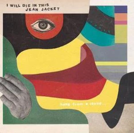 Text: "I WILL DIE IN THIS JEAN JACKET" und "home from a crowd...". Eine abstrakte Collage mit Auge, Hand und bunten Formen.