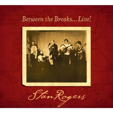 Stan Rogers: Between The Breaks... Live (Remastered), CD