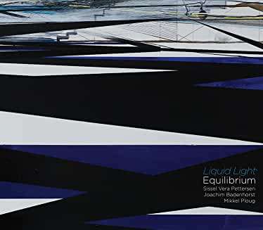 Sissel Vera Pettersen, Joachim Badenhorst, Mikkel Ploug: Equilibrium: Liquid Light, CD
