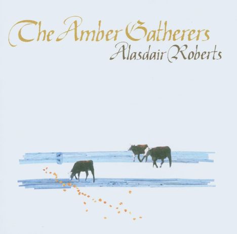 Alasdair Roberts (geb. 1977): The Amber Gatherers, CD