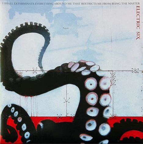 Texte: "ELECTRIC SIX", "I SHALL EXTERMINATE EVERYTHING AROUND ME THAT RESTRICTS ME FROM BEING THE MASTER". Illustration: Kraken-Tentakel.