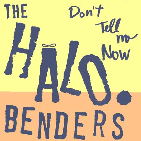 Halo Benders: Don't Tell Me Now, LP