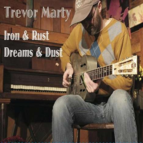 Trevor Marty: Iron &amp; Rust Dreams &amp; Dust, CD