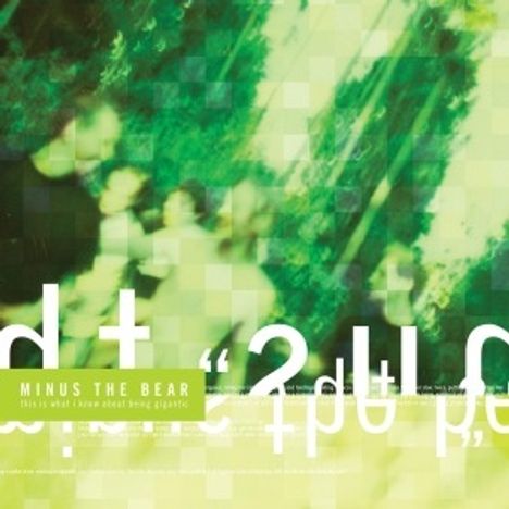 MINUS THE BEAR, This is What I Know About Being Gigantic. Verschwommene, grünliche Bildstruktur mit überlagerten Texten.