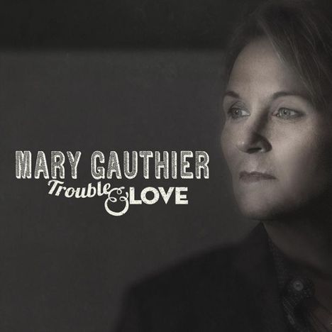 Mary Gauthier: Trouble &amp; Love, CD