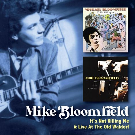 Mike Bloomfield: It's Not Killing Me/Live At The Old Waldorf, 2 CDs