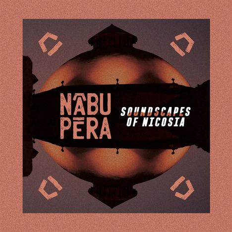 Text: "NABU PERA" und "SOUNDSCAPES OF NICOSIA". Eine Spiegelung einer Kuppel vor rötlich-braunem Hintergrund.