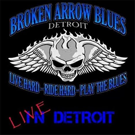 Broken Arrow Blues Band: Live Hard Ride Hard Play The Blues: Live In Detroit, CD