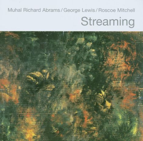 Muhal Richard Abrams, George E. Lewis &amp; Roscoe Mitchell: Streaming, CD