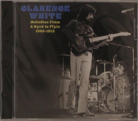Clarence White: Melodies From A Byrd In Flyte: 1963 - 1973, CD
