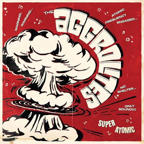 Texte: "Warning... Warning...", "The Aggrolites", "Atomic Frequency Engaged...", "No Shelter...", "Only Sound!!!", "Super Atomic". Illustration eines Atompilzes auf rotem Hintergrund.