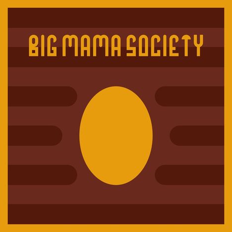 Text: "BIG MAMA SOCIETY." Grafik mit ovaler Form, umgeben von horizontalen Balken, in warmen Braun- und Gelbtönen.