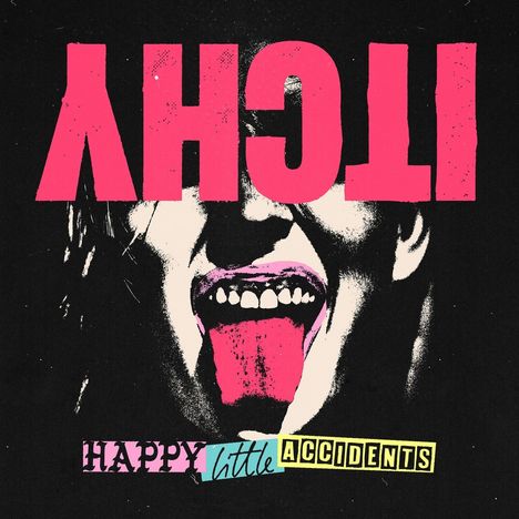 Texte: "ITCHY", "HAPPY little ACCIDENTS". Ein Gesicht mit weit geöffnetem Mund und herausgestreckter, pinker Zunge.