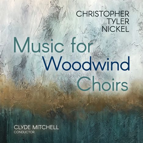 "Christopher Tyler Nickel: Music for Woodwind Choirs, Clyde Mitchell, Conductor." Hintergrund in erdigen und blauen Tönen.