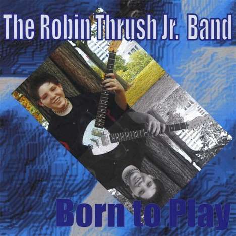 The Robin Thrush Jr. Band: Born To Play, CD