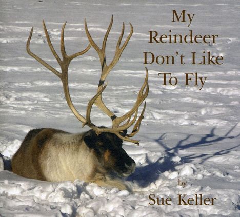 Sue Keller (geb. 1964): My Reindeer Don't Like To Fly, CD