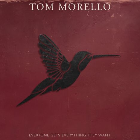 Oben steht "TOM MORELLO", unten "EVERYONE GETS EVERYTHING THEY WANT". Ein schwarzer Kolibri auf rotem Hintergrund.