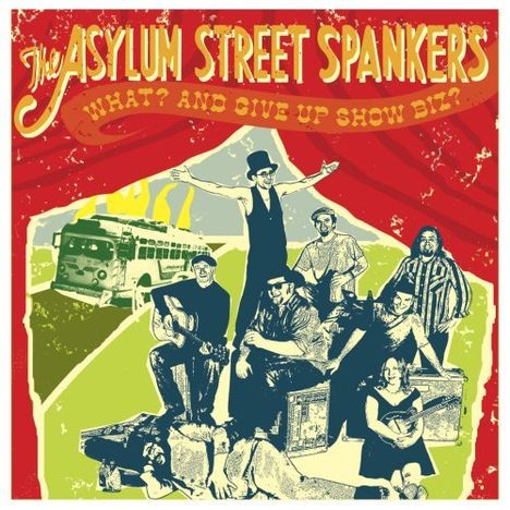 The Asylum Street Spankers: What &amp; Give Up Show Biz?, 2 CDs