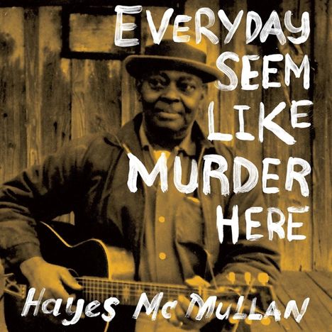 Hayes McMullan: Everyday Seem Like Murder Here, CD