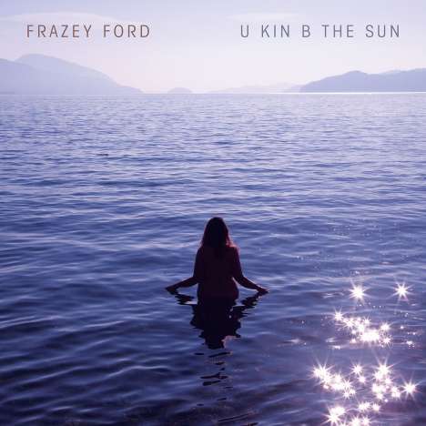 Frazey Ford: U Kin B The Sun, CD