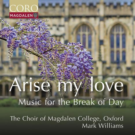 "Arise my love. Music for the Break of Day. The Choir of Magdalen College, Oxford. Mark Williams." Logo oben links. Fliederblüten vor einer historischen Gebäude.