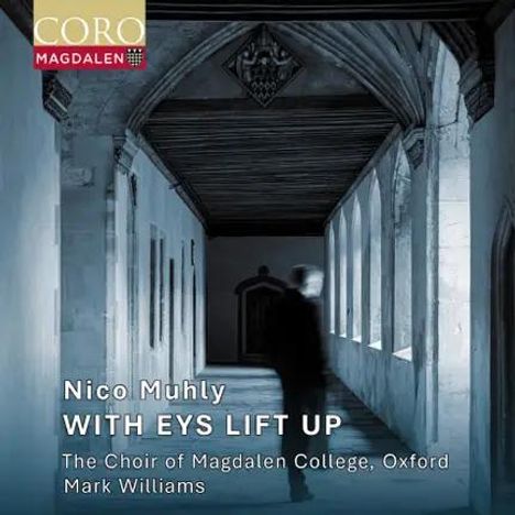 "Nico Muhly, WITH EYS LIFT UP, The Choir of Magdalen College, Oxford, Mark Williams." Ein Mann geht durch einen gotischen Gang.