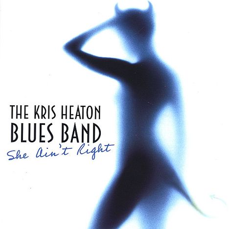 Kris Heaton Blues Band: She Ain't Right, CD