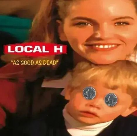 Text: "Local H", "As Good As Dead". Frau lächelt, Kind mit Münzen vor den Augen.