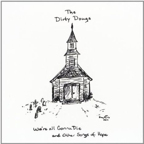 Dirty Dougs: We'Re All Gonna Die &amp; Other So, CD