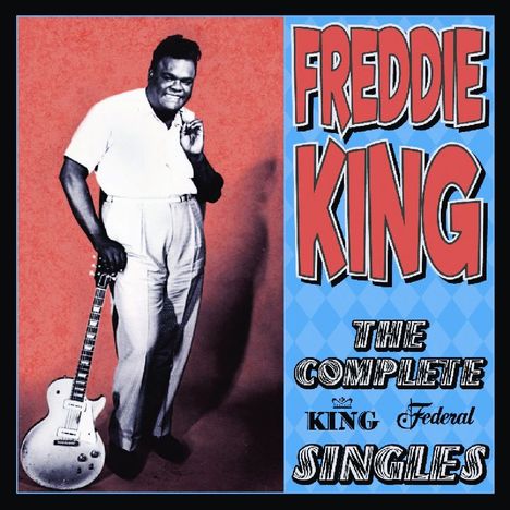 Freddie King: The Complete King &amp; Federal Singles, 2 CDs